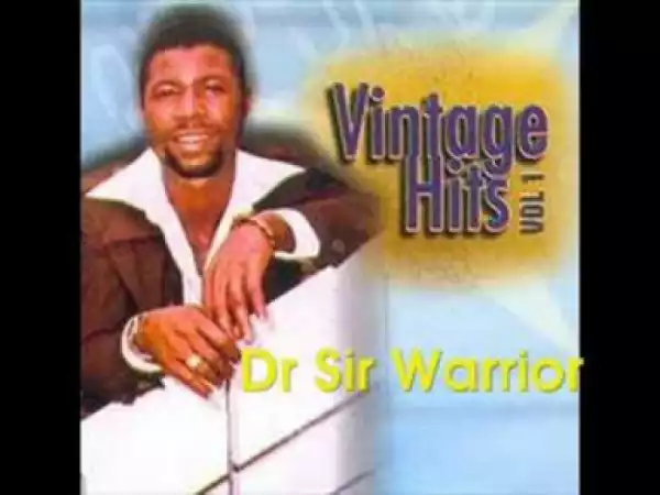 Dr. Sir Warrior - ONYE HURU CHI M ANYA